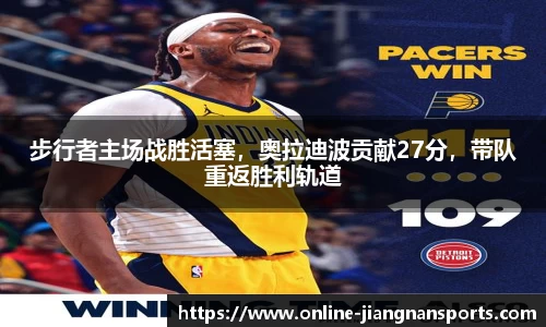 步行者主场战胜活塞，奥拉迪波贡献27分，带队重返胜利轨道