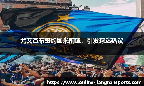 尤文宣布签约国米前锋，引发球迷热议
