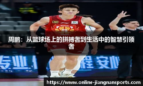 周鹏：从篮球场上的拼搏者到生活中的智慧引领者