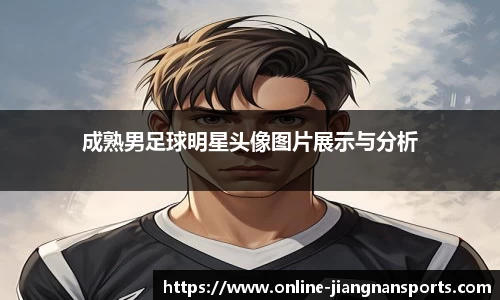 成熟男足球明星头像图片展示与分析